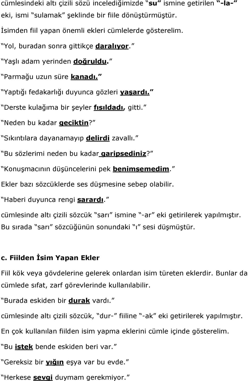 Neden bu kadar geciktin? Sıkıntılara dayanamayıp delirdi zavallı. Bu sözlerimi neden bu kadar garipsediniz? Konuşmacının düşüncelerini pek benimsemedim.