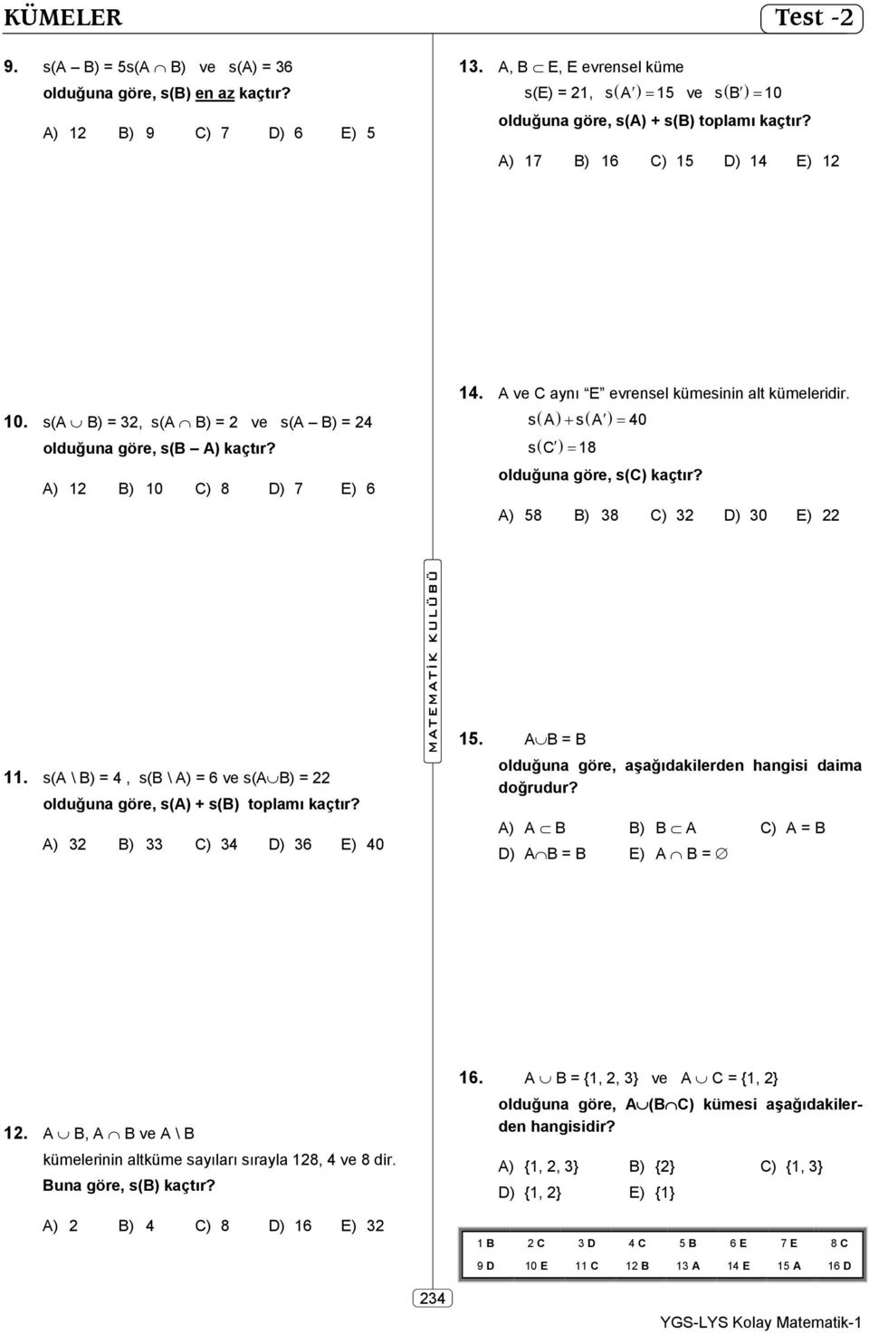 A) 12 B) 10 C) 8 D) 7 E) 6 14. A ve C aynı E evrensel kümesinin alt kümeleridir. s A s A 40 sc 18 olduğuna göre, s(c) kaçtır? A) 58 B) 38 C) 32 D) 30 E) 22 11.