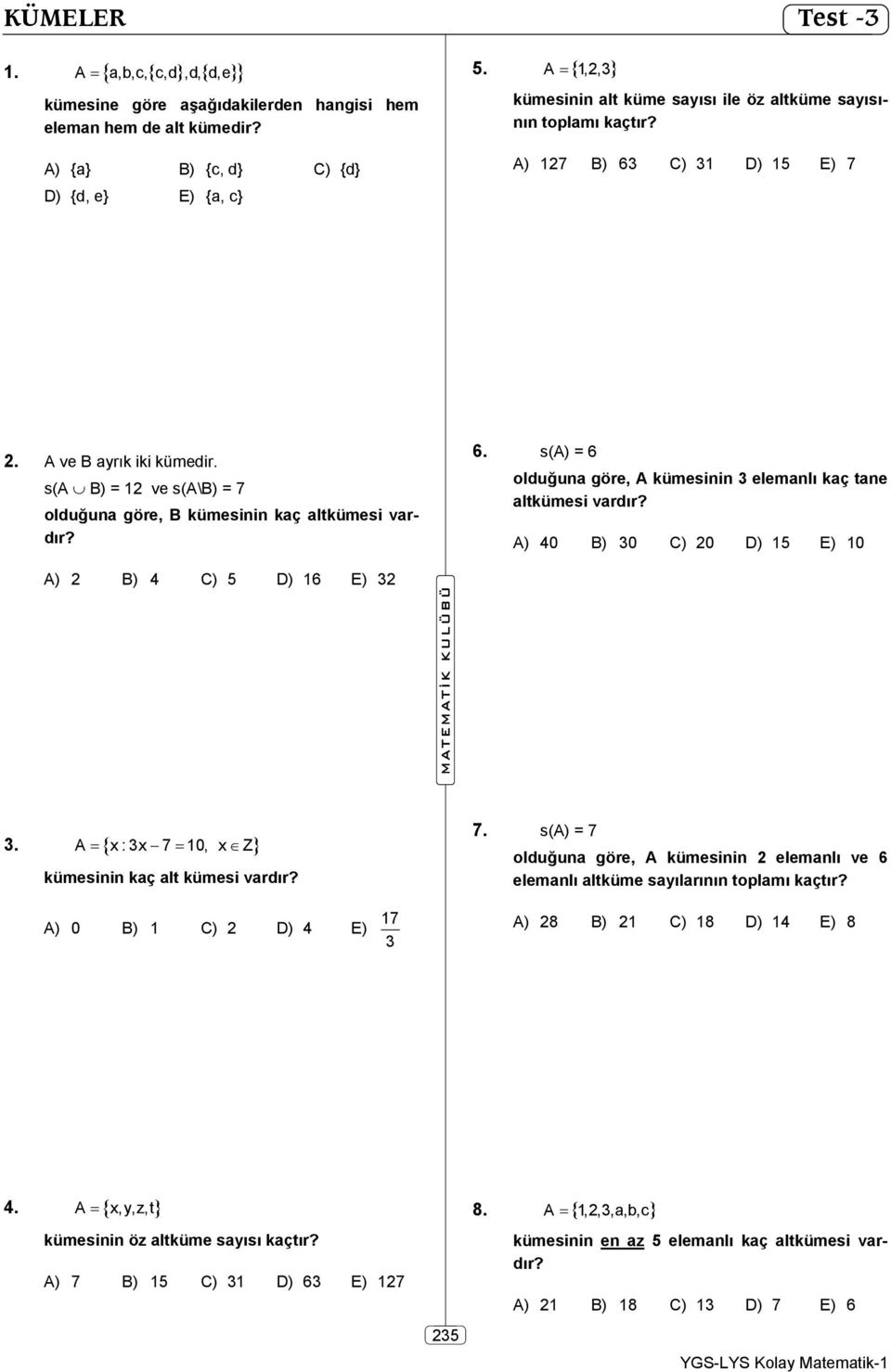 s(a B) = 12 ve s(a\b) = 7 olduğuna göre, B kümesinin kaç altkümesi 6. s(a) = 6 olduğuna göre, A kümesinin 3 elemanlı kaç tane altkümesi A) 40 B) 30 C) 20 D) 15 E) 10 A) 2 B) 4 C) 5 D) 16 E) 32 3.