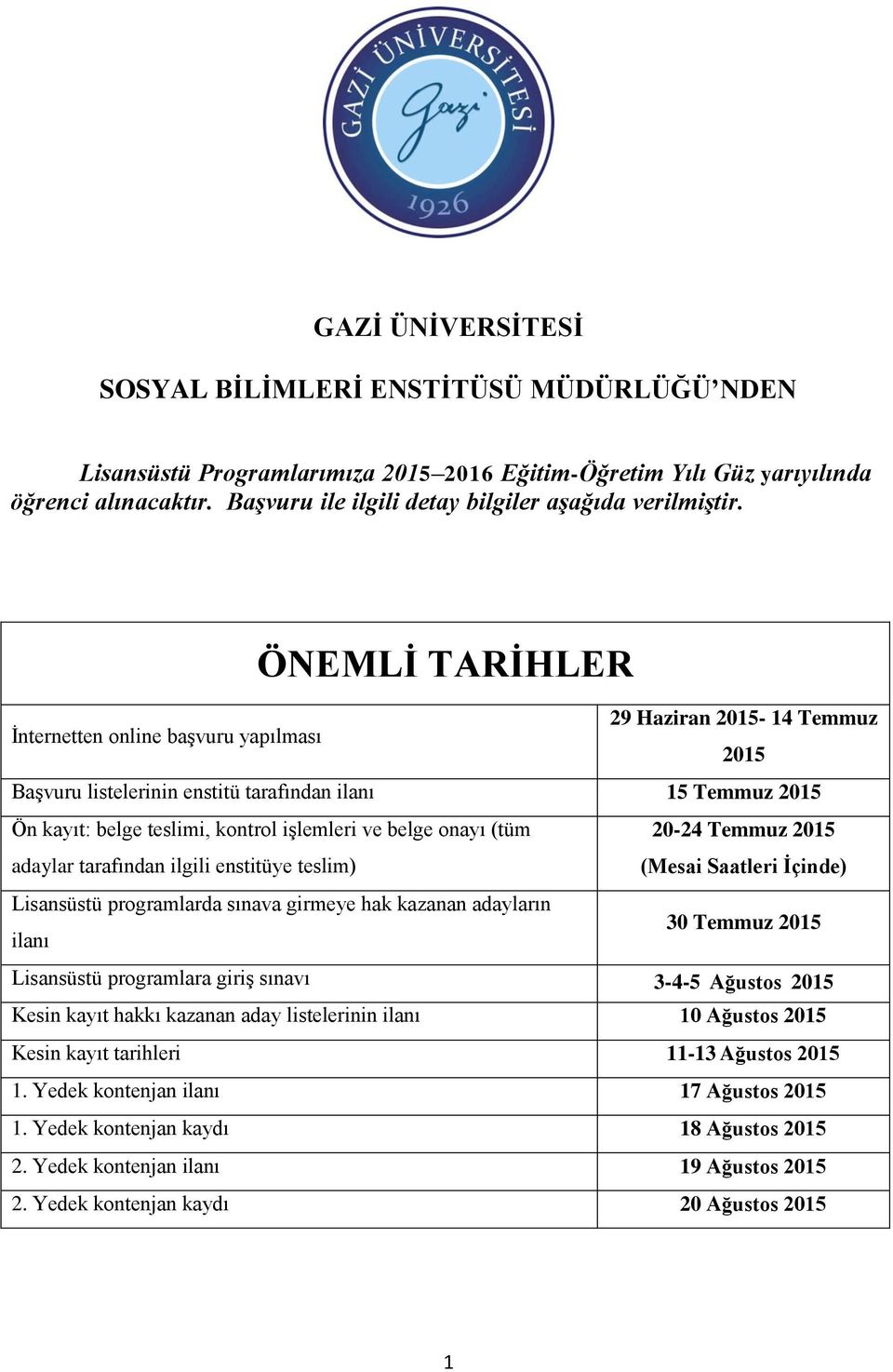 ÖNEMLİ TARİHLER İnternetten online başvuru yapılması 29 Haziran 2015-14 Temmuz 2015 Başvuru listelerinin enstitü tarafından ilanı 15 Temmuz 2015 Ön kayıt: belge teslimi, kontrol işlemleri ve belge