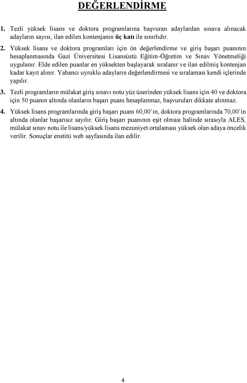 Elde edilen puanlar en yüksekten başlayarak sıralanır ve ilan edilmiş kontenjan kadar kayıt alınır. Yabancı uyruklu adayların değerlendirmesi ve sıralaması kendi içlerinde yapılır. 3.