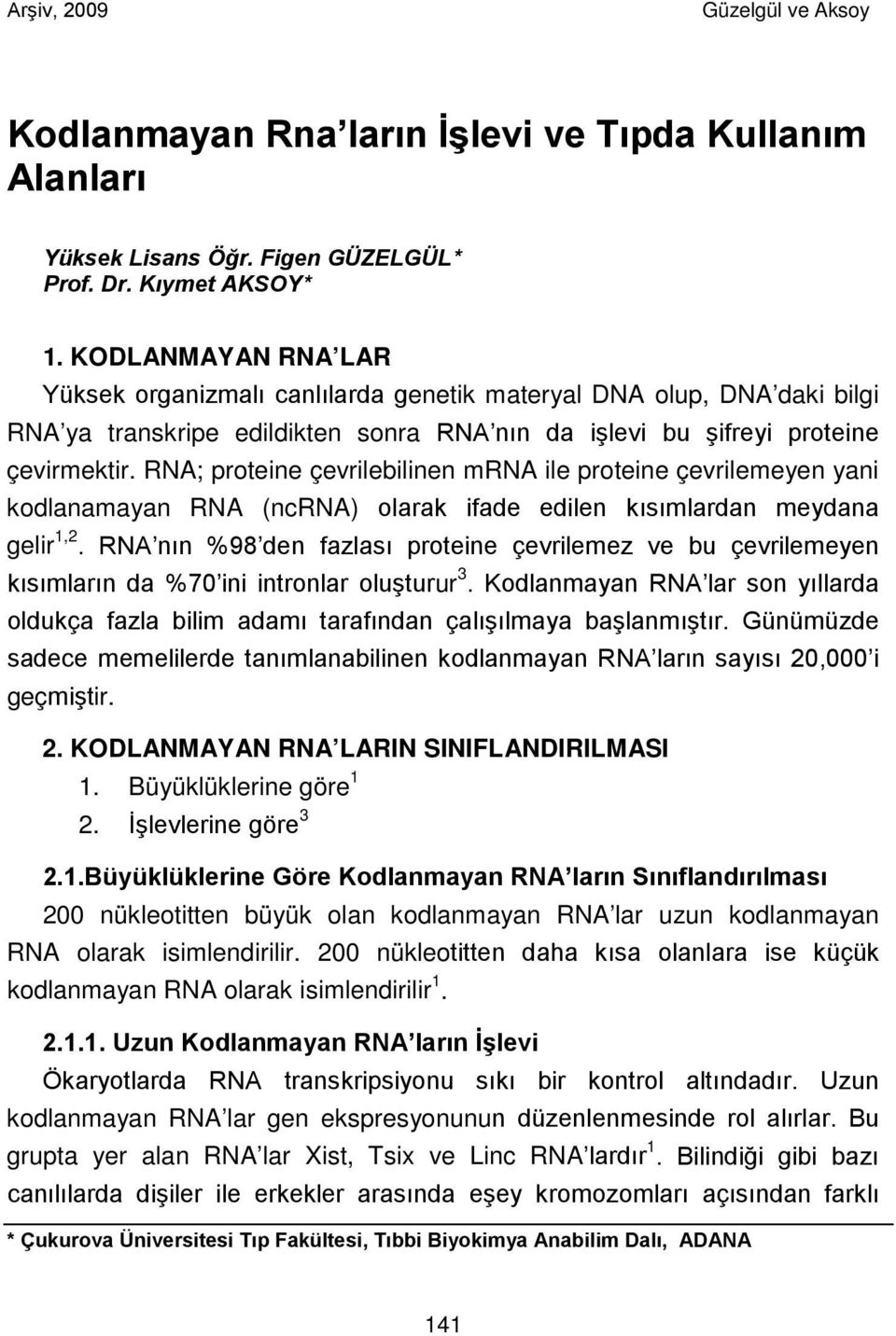 RNA; proteine çevrilebilinen mrna ile proteine çevrilemeyen yani kodlanamayan RNA (ncrna) olarak ifade edilen kısımlardan meydana gelir 1,2.