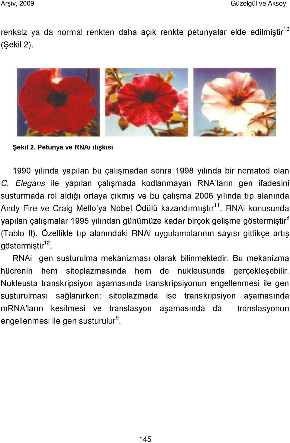 RNAi konusunda yapılan çalışmalar 1995 yılından günümüze kadar birçok gelişme göstermiştir 8 (Tablo II). Özellikle tıp alanındaki RNAi uygulamalarının sayısı gittikçe artış göstermiştir 12.