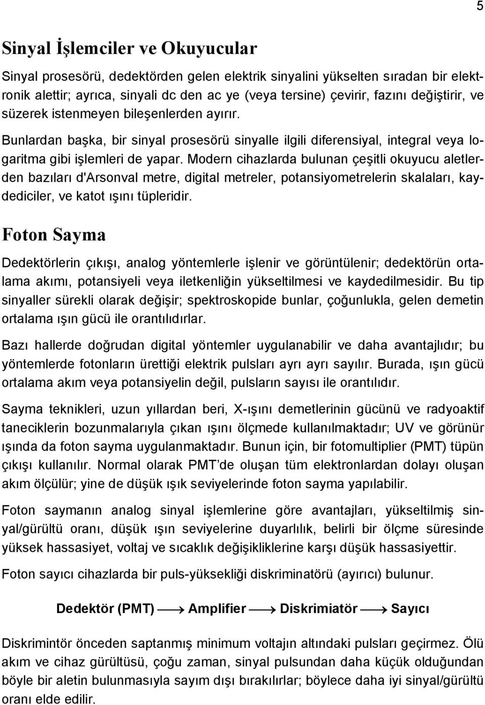 Modern cihazlarda bulunan çeşitli okuyucu aletlerden bazıları d'arsonval metre, digital metreler, potansiyometrelerin skalaları, kaydediciler, ve katot ışını tüpleridir.