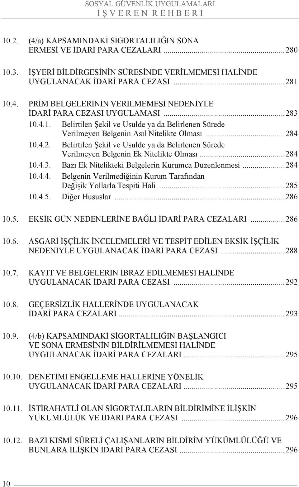 ..284 10.4.3. Bazı Ek Nitelikteki Belgelerin Kurumca Düzenlenmesi...284 10.4.4. Belgenin Verilmediğinin Kurum Tarafından Değişik Yollarla Tespiti Hali...285 