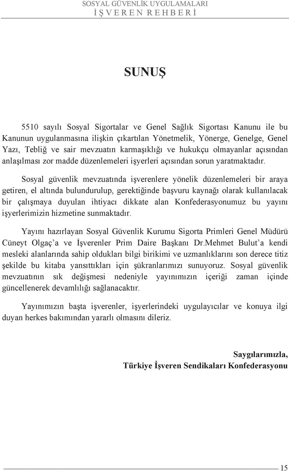 Sosyal güvenlik mevzuatında işverenlere yönelik düzenlemeleri bir araya getiren, el altında bulundurulup, gerektiğinde başvuru kaynağı olarak kullanılacak bir çalışmaya duyulan ihtiyacı dikkate alan