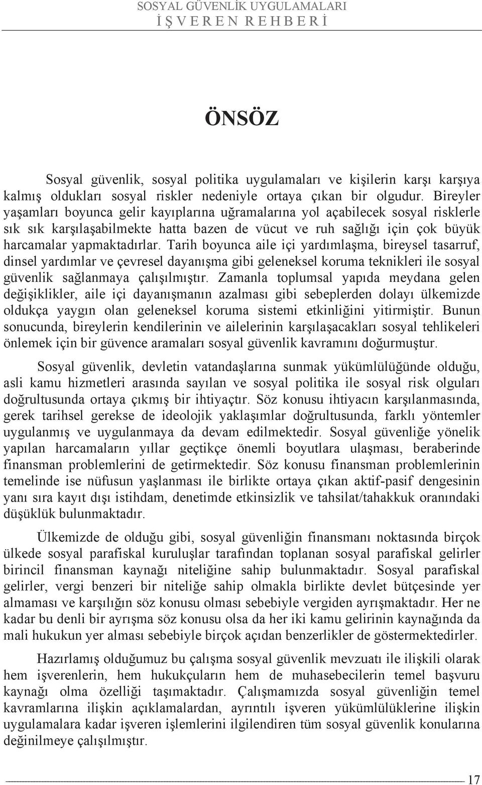 Tarih boyunca aile içi yardımlaşma, bireysel tasarruf, dinsel yardımlar ve çevresel dayanışma gibi geleneksel koruma teknikleri ile sosyal güvenlik sağlanmaya çalışılmıştır.