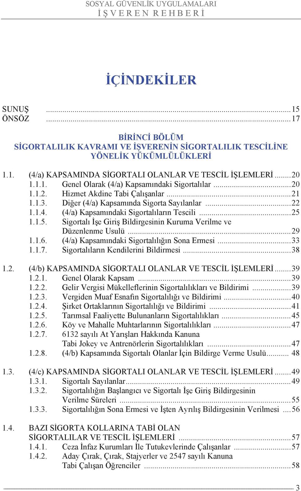 1.1.5. Sigortalı İşe Giriş Bildirgesinin Kuruma Verilme ve Düzenlenme Usulü...29 1.1.6. (4/a) Kapsamındaki Sigortalılığın Sona Ermesi...33 1.1.7. Sigortalıların Kendilerini Bildirmesi...38 1.2. (4/b) KAPSAMINDA SİGORTALI OLANLAR VE TESCİL İŞLEMLERİ.