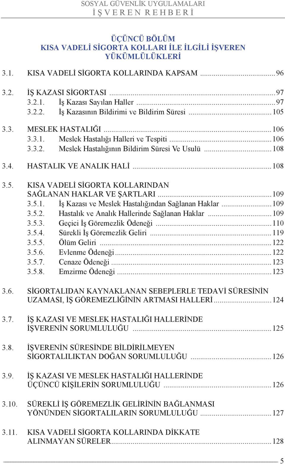 ..109 3.5.1. İş Kazası ve Meslek Hastalığından Sağlanan Haklar...109 3.5.2. Hastalık ve Analık Hallerinde Sağlanan Haklar...109 3.5.3. Geçici İş Göremezlik Ödeneği...110 3.5.4.