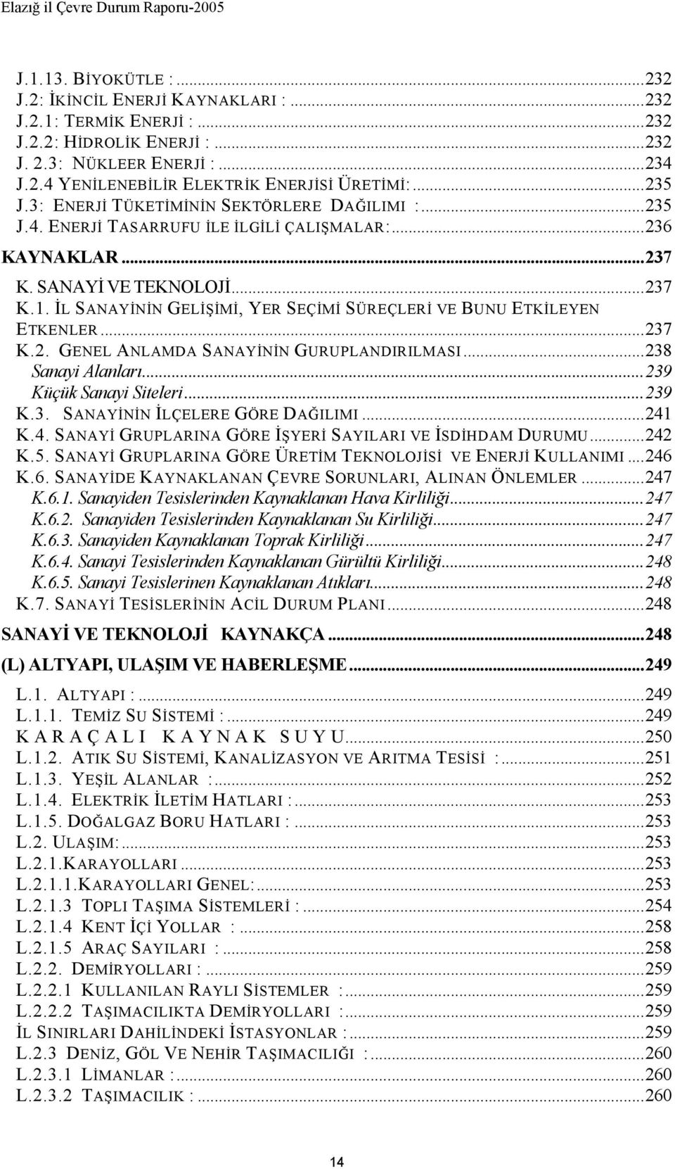 İL SANAYİNİN GELİŞİMİ, YER SEÇİMİ SÜREÇLERİ VE BUNU ETKİLEYEN ETKENLER...237 K.2. GENEL ANLAMDA SANAYİNİN GURUPLANDIRILMASI...238 Sanayi Alanları...239 Küçük Sanayi Siteleri...239 K.3. SANAYİNİN İLÇELERE GÖRE DAĞILIMI.