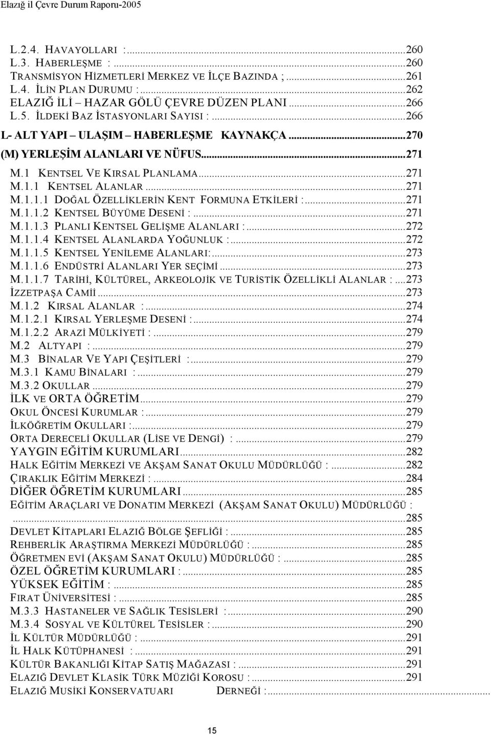 ..271 M.1.1.2 KENTSEL BÜYÜME DESENİ :...271 M.1.1.3 PLANLI KENTSEL GELİŞME ALANLARI :...272 M.1.1.4 KENTSEL ALANLARDA YOĞUNLUK :...272 M.1.1.5 KENTSEL YENİLEME ALANLARI:...273 M.1.1.6 ENDÜSTRİ ALANLARI YER SEÇİMİ.