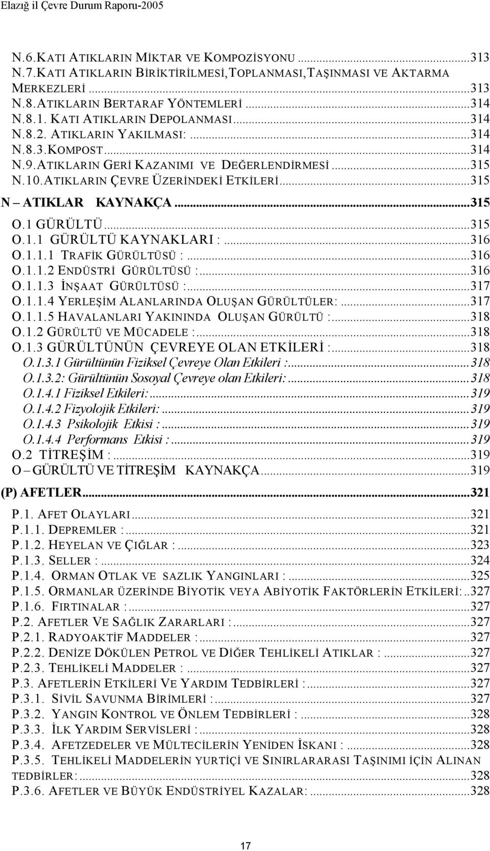 ..315 O.1.1 GÜRÜLTÜ KAYNAKLARI :...316 O.1.1.1 TRAFİK GÜRÜLTÜSÜ :...316 O.1.1.2 ENDÜSTRİ GÜRÜLTÜSÜ :...316 O.1.1.3 İNŞAAT GÜRÜLTÜSÜ :...317 O.1.1.4 YERLEŞİM ALANLARINDA OLUŞAN GÜRÜLTÜLER:...317 O.1.1.5 HAVALANLARI YAKININDA OLUŞAN GÜRÜLTÜ :.