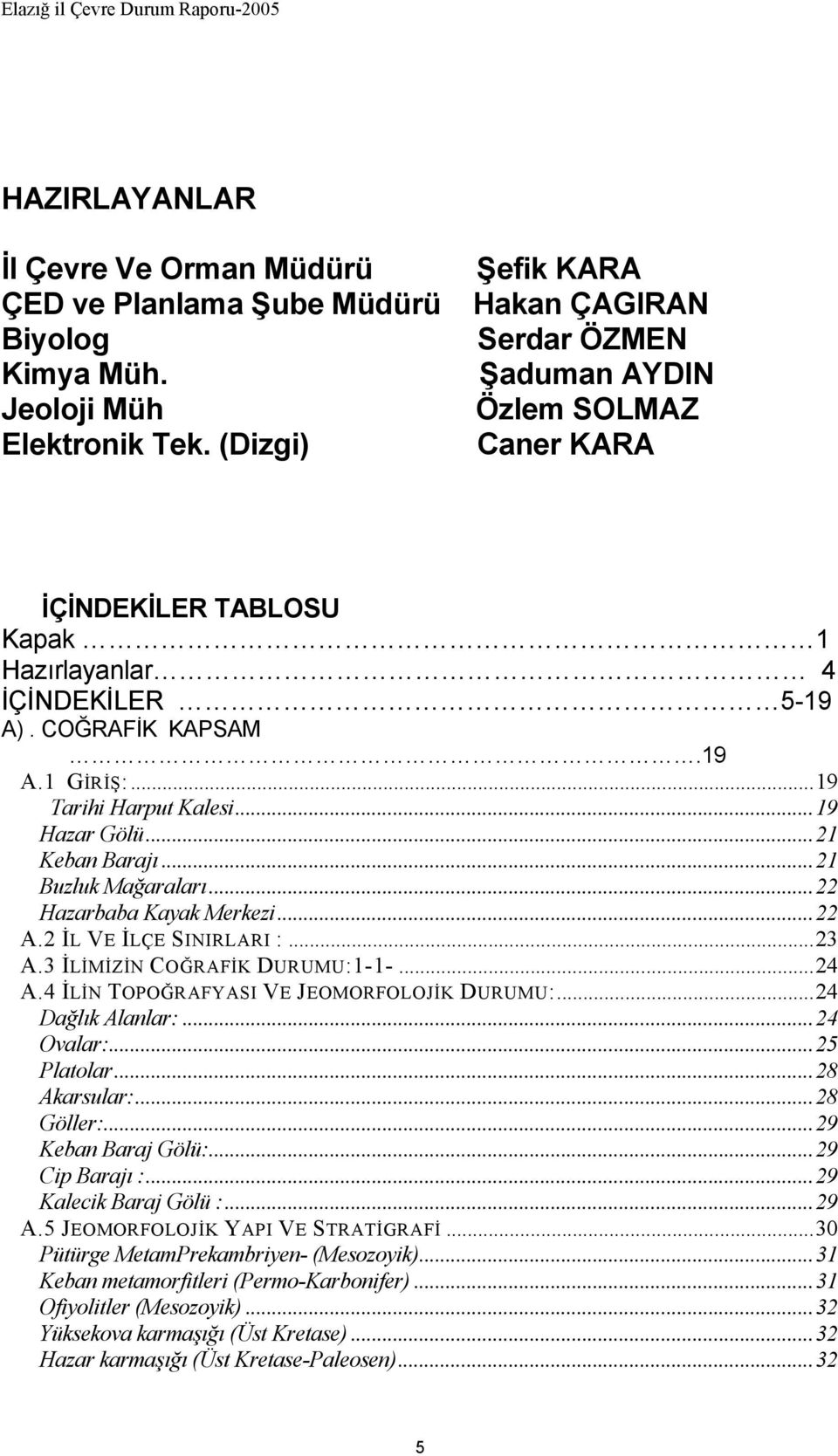 ..22 Hazarbaba Kayak Merkezi...22 A.2 İL VE İLÇE SINIRLARI :...23 A.3 İLİMİZİN COĞRAFİK DURUMU:1-1-...24 A.4 İLİN TOPOĞRAFYASI VE JEOMORFOLOJİK DURUMU:...24 Dağlık Alanlar:...24 Ovalar:...25 Platolar.