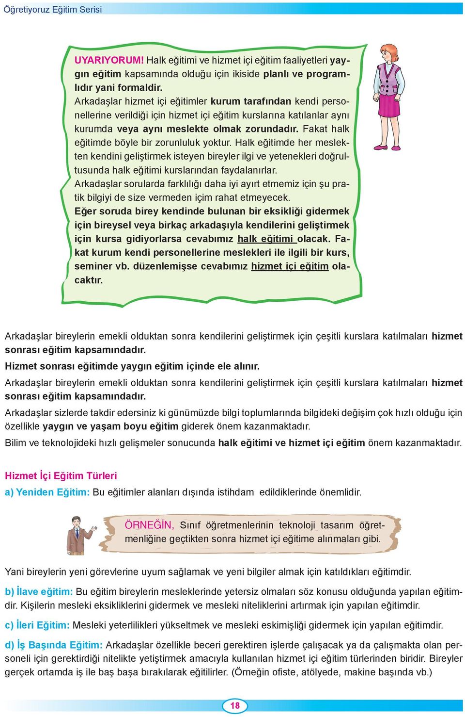 Fakat halk eğitimde böyle bir zorunluluk yoktur. Halk eğitimde her meslekten kendini geliştirmek isteyen bireyler ilgi ve yetenekleri doğrultusunda halk eğitimi kurslarından faydalanırlar.