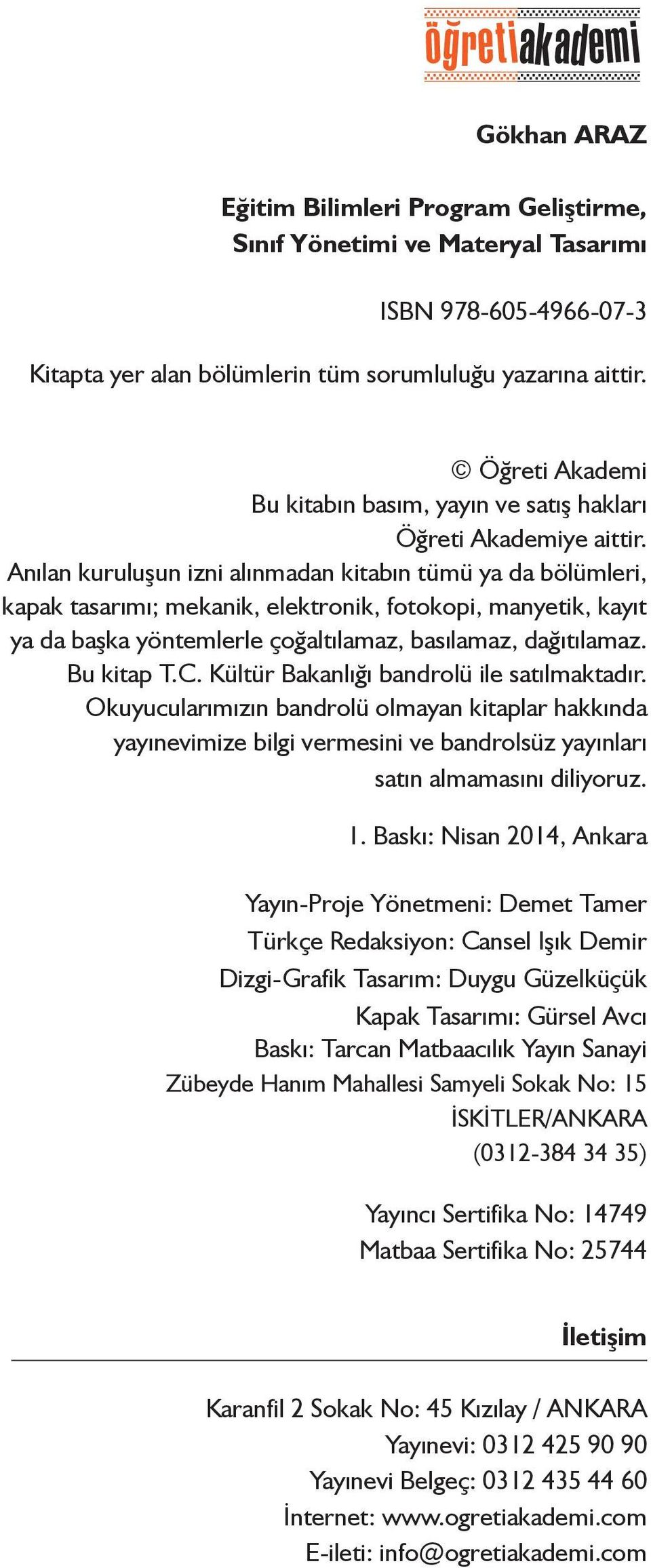 Anılan kuruluşun izni alınmadan kitabın tümü ya da bölümleri, kapak tasarımı; mekanik, elektronik, fotokopi, manyetik, kayıt ya da başka yöntemlerle çoğaltılamaz, basılamaz, dağıtılamaz. Bu kitap T.C.