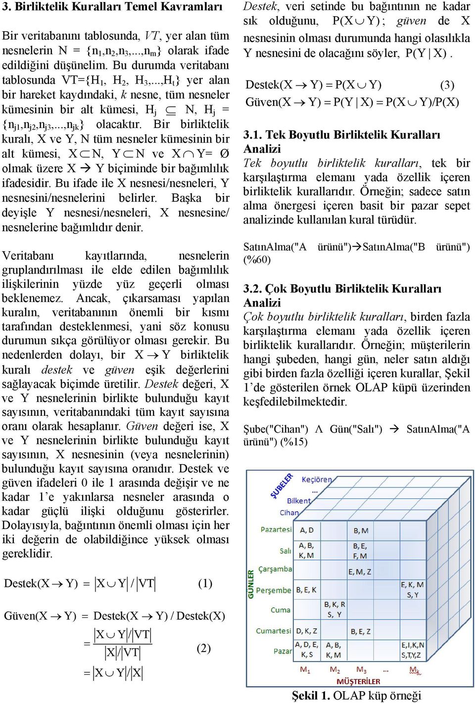 Bir birliktelik kuralı, X ve Y, N tüm nesneler kümesinin bir alt kümesi, X N, Y N ve X Y= Ø olmak üzere X Y biçiminde bir bağımlılık ifadesidir.