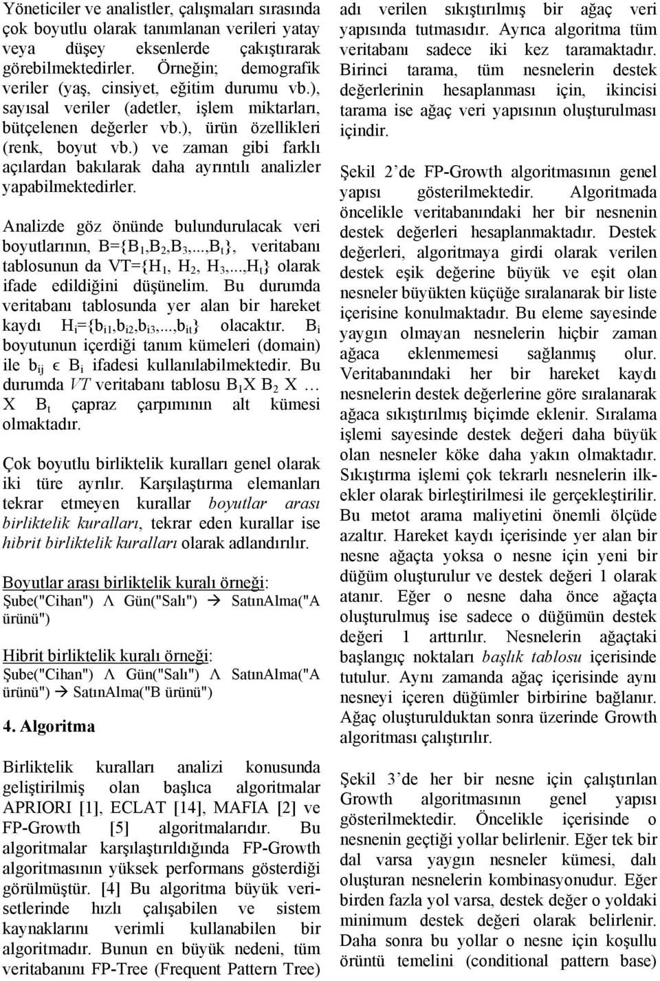 ) ve zaman gibi farklı açılardan bakılarak daha ayrıntılı analizler yapabilmektedirler. Analizde göz önünde bulundurulacak veri boyutlarının, B={B 1,B 2,B 3,.