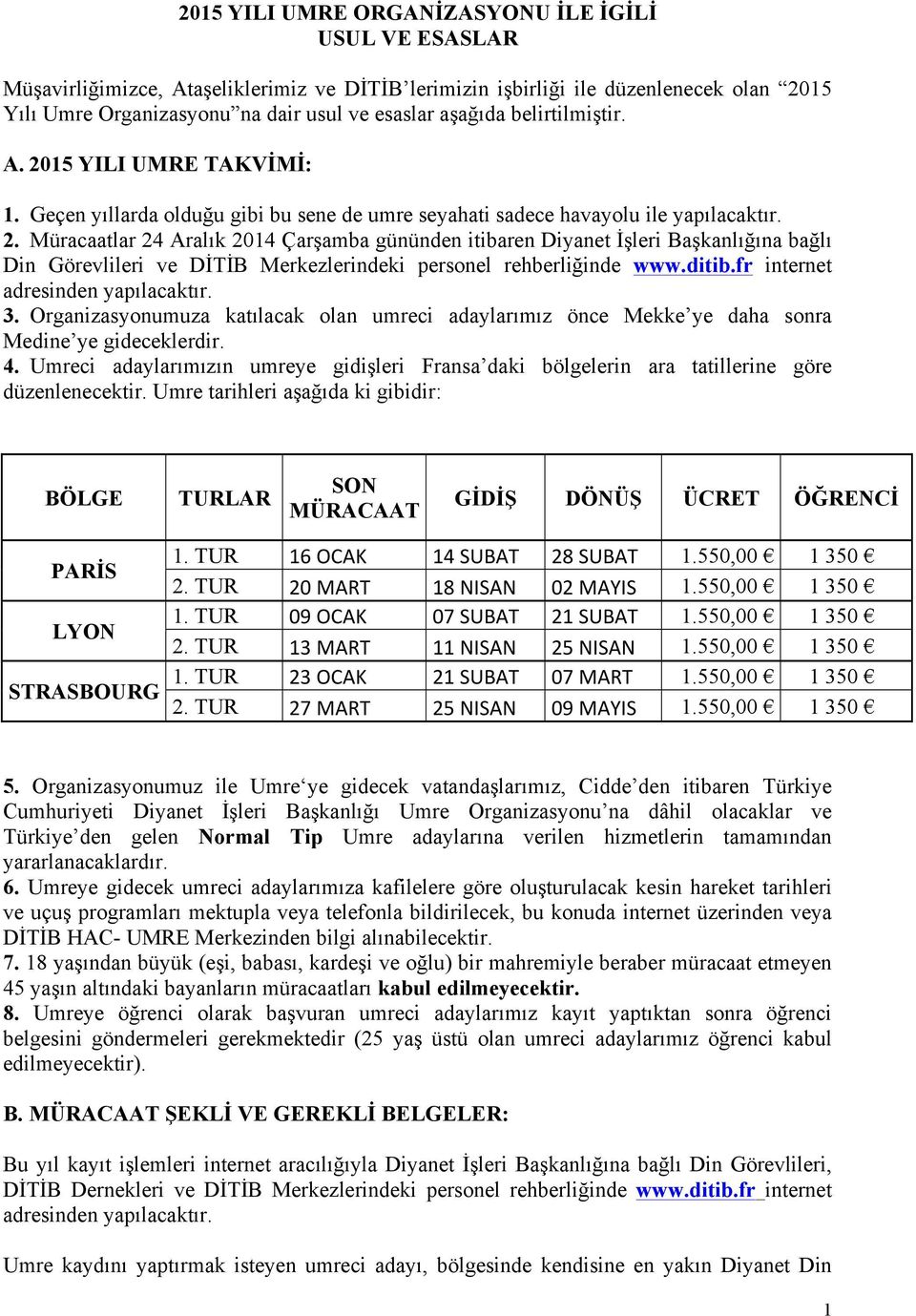 ditib.fr internet adresinden yapılacaktır. 3. Organizasyonumuza katılacak olan umreci adaylarımız önce Mekke ye daha sonra Medine ye gideceklerdir. 4.