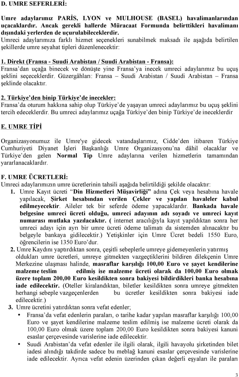 Umreci adaylarımıza farklı hizmet seçenekleri sunabilmek maksadı ile aşağıda belirtilen şekillerde umre seyahat tipleri düzenlenecektir: 1.