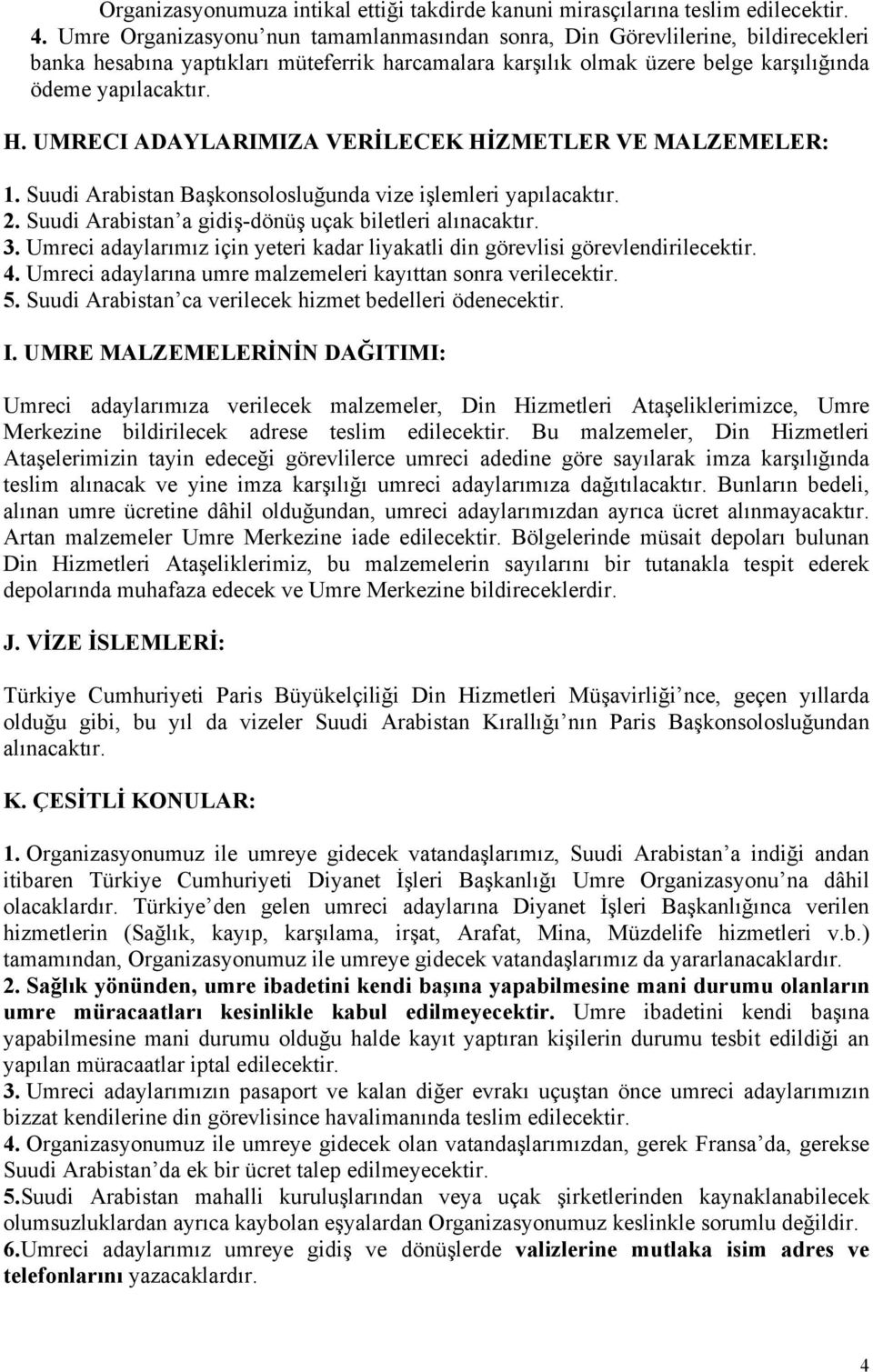 UMRECI ADAYLARIMIZA VERİLECEK HİZMETLER VE MALZEMELER: 1. Suudi Arabistan Başkonsolosluğunda vize işlemleri yapılacaktır. 2. Suudi Arabistan a gidiş-dönüş uçak biletleri alınacaktır. 3.