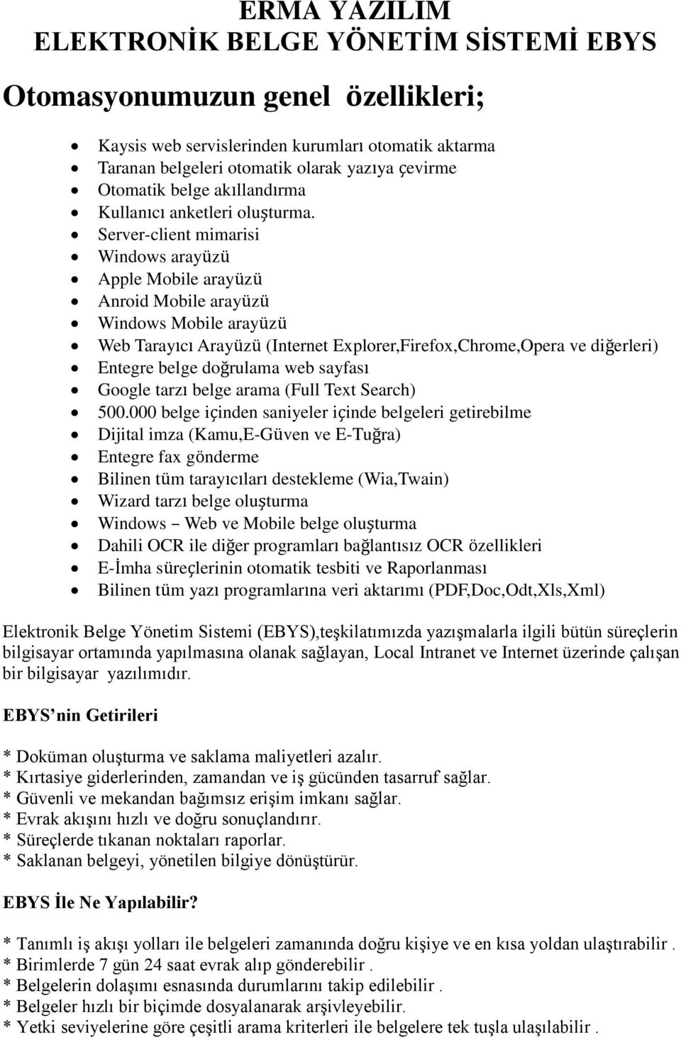 Server-client mimarisi Windows arayüzü Apple Mobile arayüzü Anroid Mobile arayüzü Windows Mobile arayüzü Web Tarayıcı Arayüzü (Internet Explorer,Firefox,Chrome,Opera ve diğerleri) Entegre belge