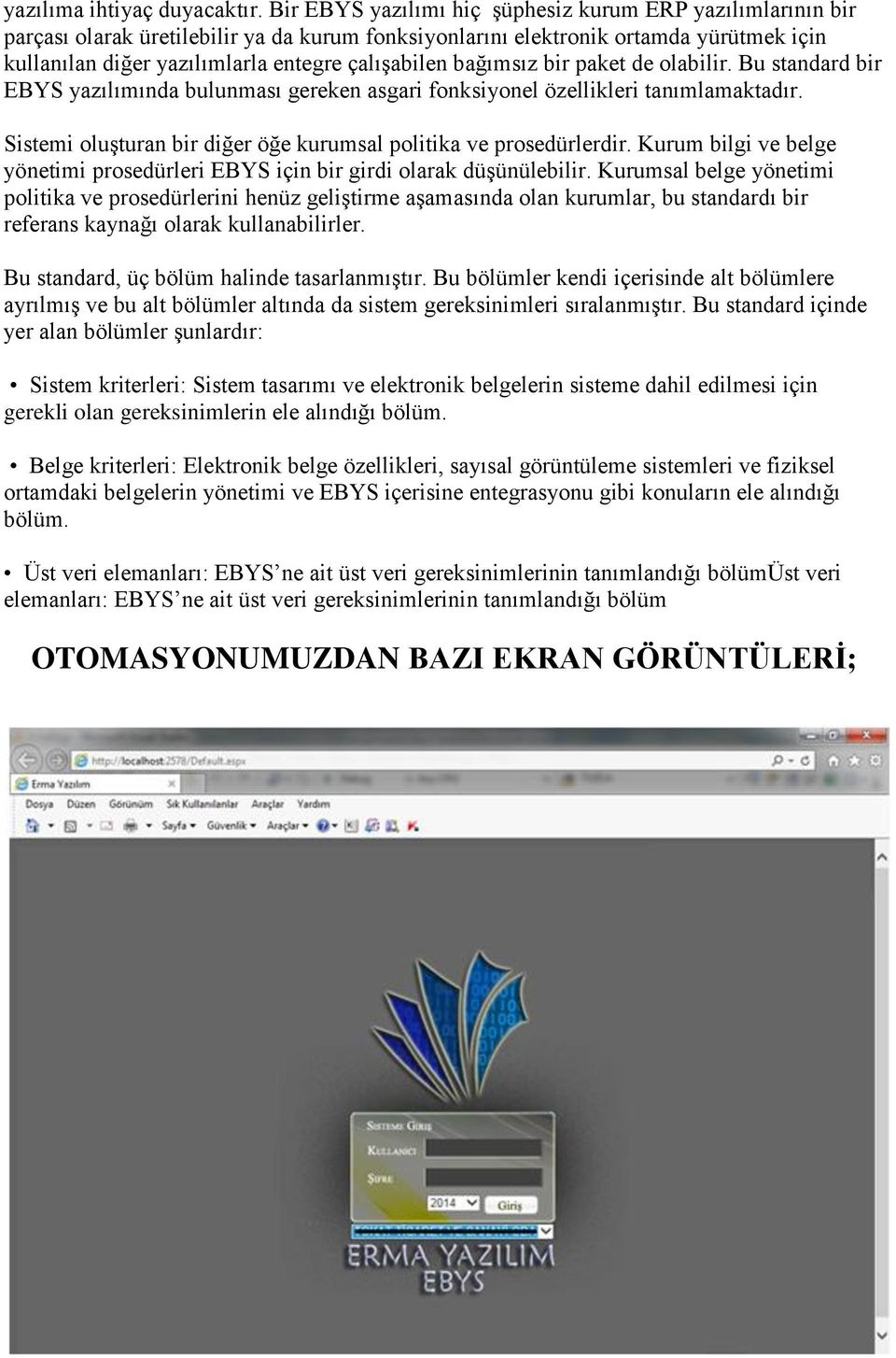 bağımsız bir paket de olabilir. Bu standard bir EBYS yazılımında bulunması gereken asgari fonksiyonel özellikleri tanımlamaktadır. Sistemi oluşturan bir diğer öğe kurumsal politika ve prosedürlerdir.