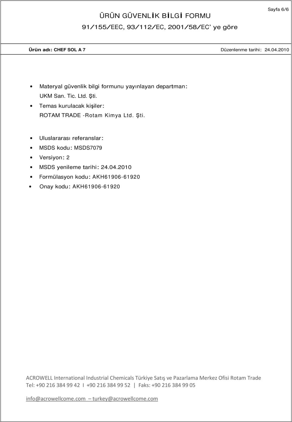 Uluslararası referanslar: MSDS kodu: MSDS7079 Versiyon: 2 MSDS yenileme tarihi: 24.04.