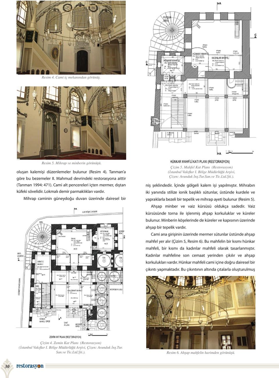 Mihrap caminin güneydoğu duvarı üzerinde dairesel bir Çizim 5. Mahfel Kat Planı (Restorasyon) (İstanbul Vakıfl ar I. Bölge Müdürlüğü Arşivi, Çizen: Avunduk İnş.Tur.San.ve Tic.Ltd.Şti.). niş şeklindedir.