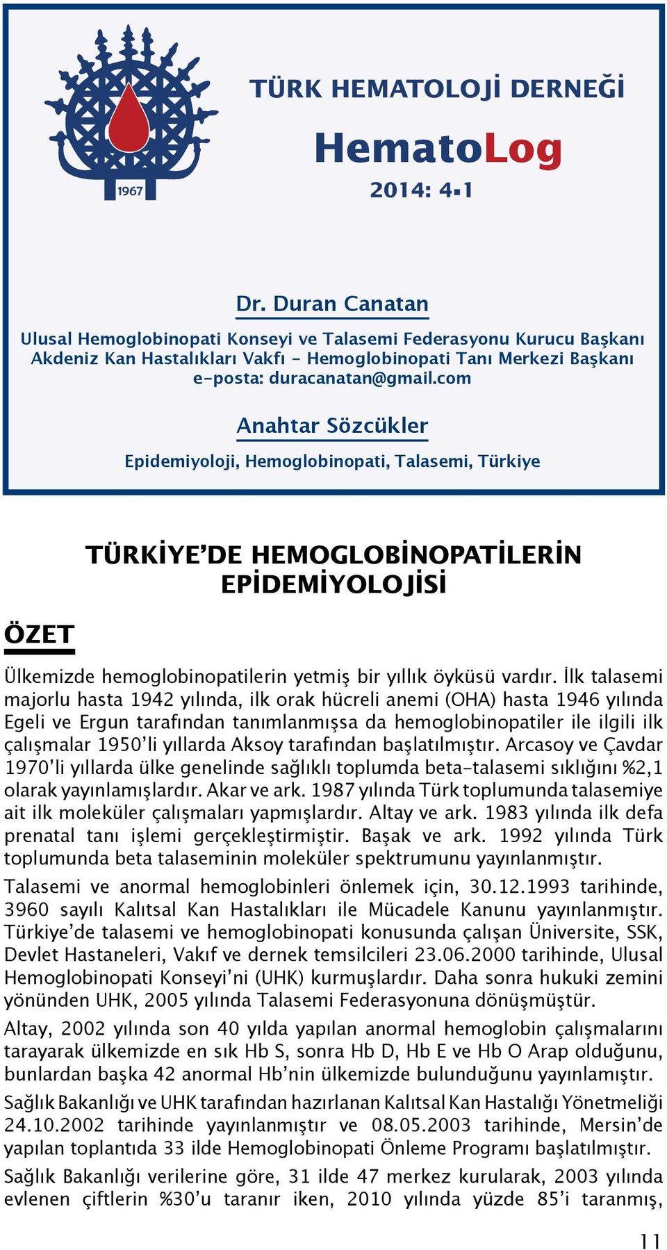 com Anahtar Sözcükler Epidemiyoloji, Hemoglobinopati, Talasemi, Türkiye ÖZET TÜRKİYE DE HEMOGLOBİNOPATİLERİN EPİDEMİYOLOJİSİ Ülkemizde hemoglobinopatilerin yetmiş bir yıllık öyküsü vardır.