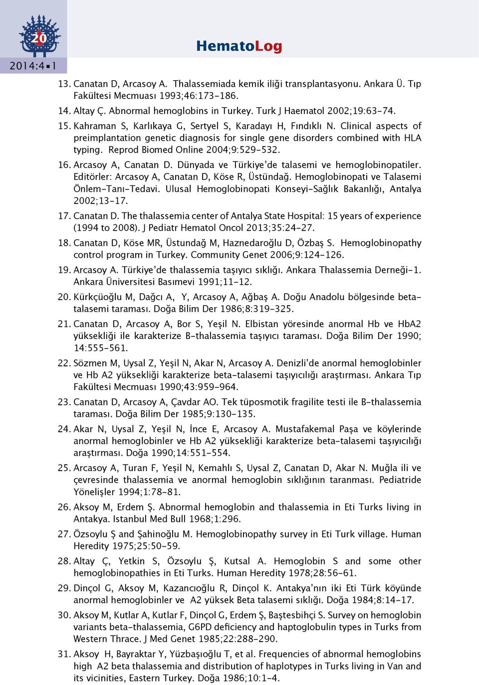 Reprod Biomed Online 2004;9:529-532. 16. Arcasoy A, Canatan D. Dünyada ve Türkiye de talasemi ve hemoglobinopatiler. Editörler: Arcasoy A, Canatan D, Köse R, Üstündağ.