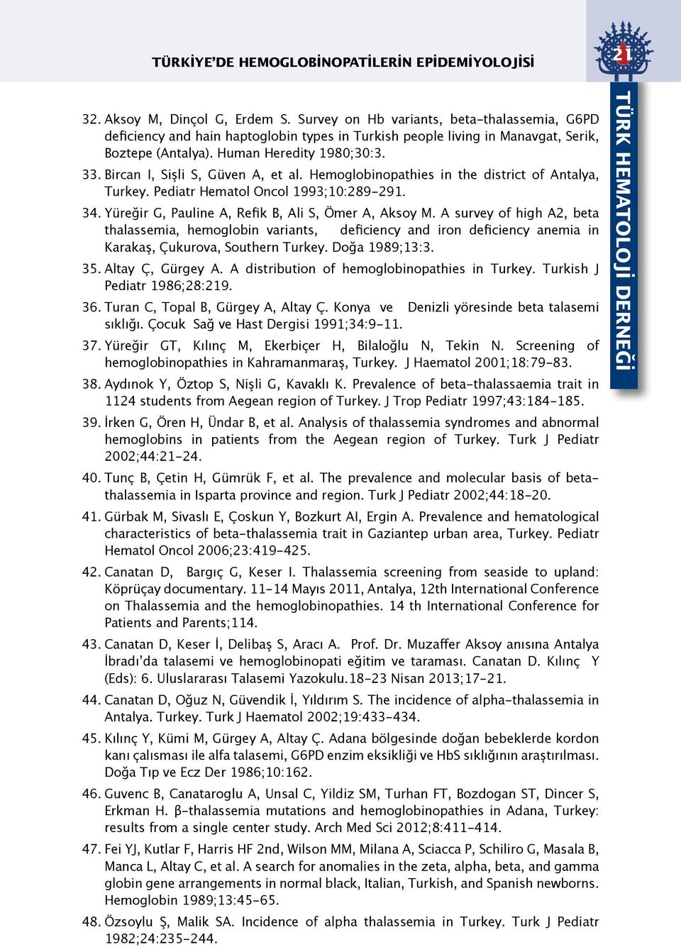 Bircan I, Sişli S, Güven A, et al. Hemoglobinopathies in the district of Antalya, Turkey. Pediatr Hematol Oncol 1993;10:289-291. 34. Yüreğir G, Pauline A, Refik B, Ali S, Ömer A, Aksoy M.