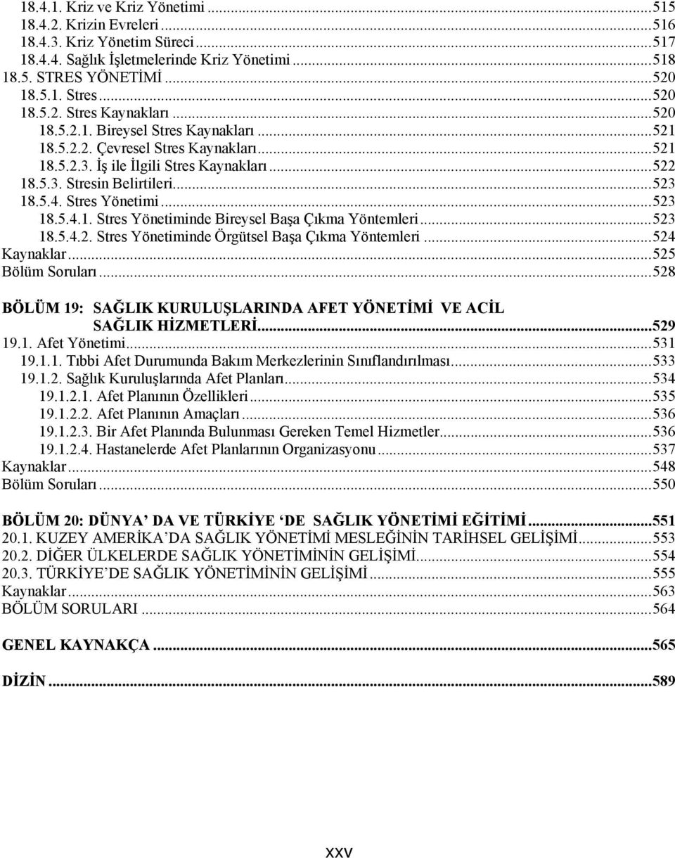 .. 523 18.5.4. Stres Yönetimi... 523 18.5.4.1. Stres Yönetiminde Bireysel Başa Çıkma Yöntemleri... 523 18.5.4.2. Stres Yönetiminde Örgütsel Başa Çıkma Yöntemleri... 524 Kaynaklar... 525 Bölüm Soruları.