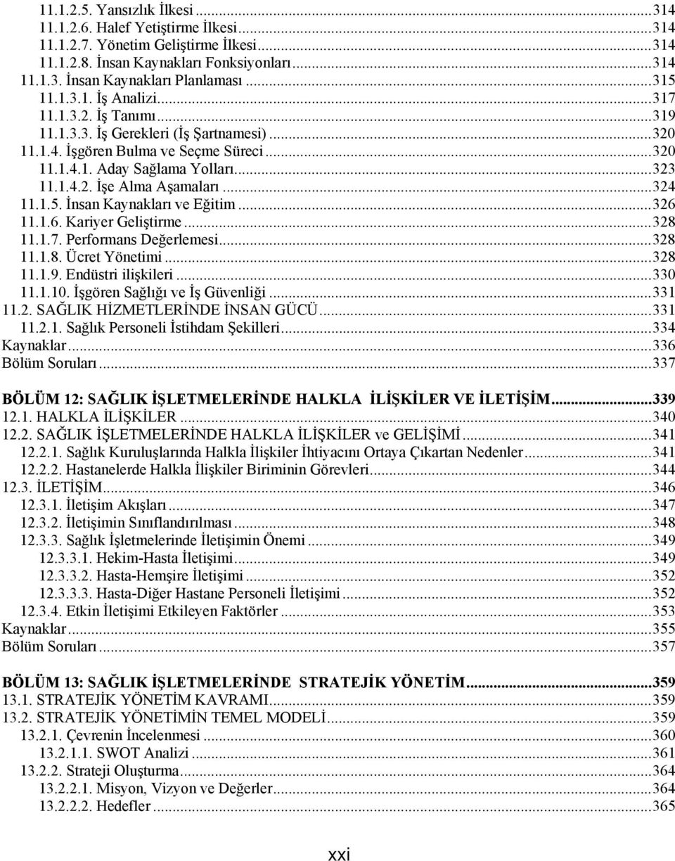 .. 324 11.1.5. İnsan Kaynakları ve Eğitim... 326 11.1.6. Kariyer Geliştirme... 328 11.1.7. Performans Değerlemesi... 328 11.1.8. Ücret Yönetimi... 328 11.1.9. Endüstri ilişkileri... 330 11.1.10.