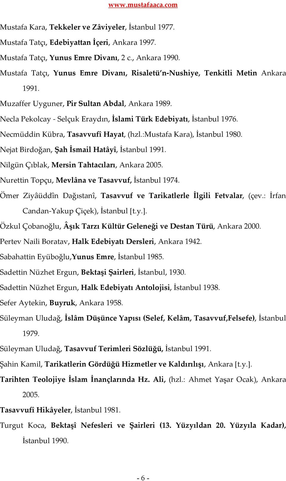 Necla Pekolcay - Selçuk Eraydın, İslami Türk Edebiyatı, İstanbul 1976. Necmüddin Kübra, Tasavvufî Hayat, (hzl.:mustafa Kara), İstanbul 1980. Nejat Birdoğan, Şah İsmail Hatâyî, İstanbul 1991.