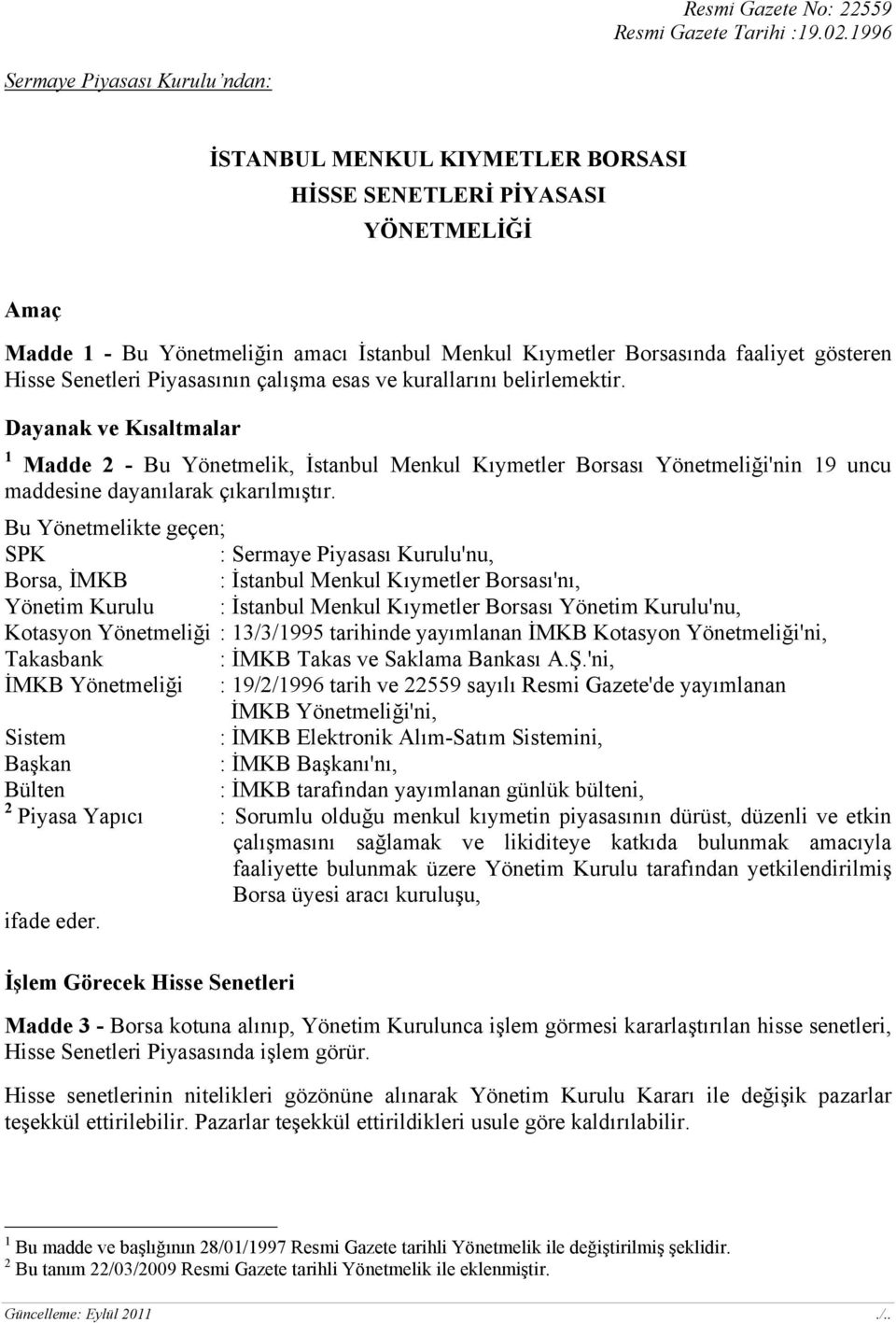 Dayanak ve Kısaltmalar 1 Madde 2 - Bu Yönetmelik, İstanbul Menkul Kıymetler Borsası Yönetmeliği'nin 19 uncu maddesine dayanılarak çıkarılmıştır.