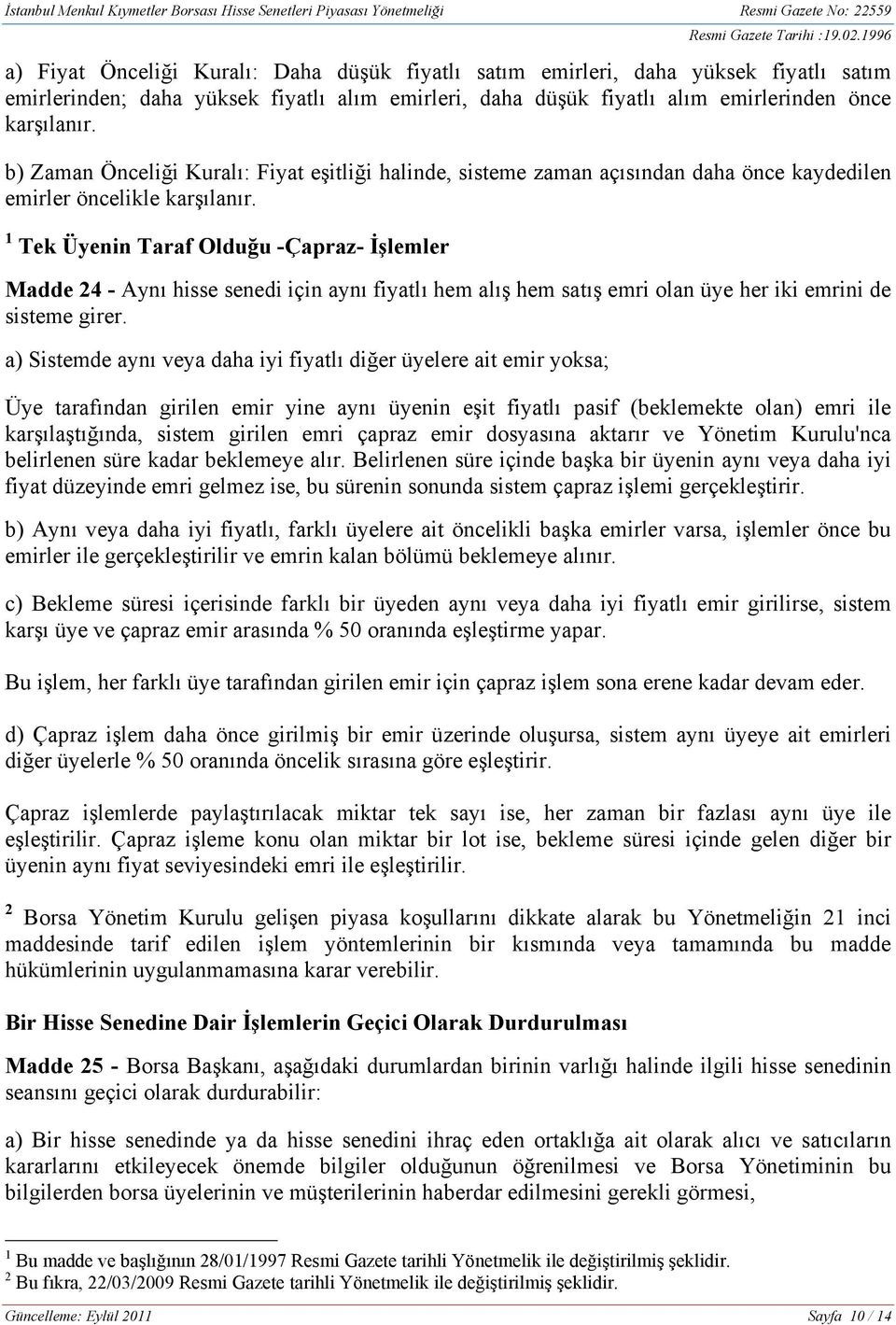 1 Tek Üyenin Taraf Olduğu -Çapraz- İşlemler Madde 24 - Aynı hisse senedi için aynı fiyatlı hem alış hem satış emri olan üye her iki emrini de sisteme girer.