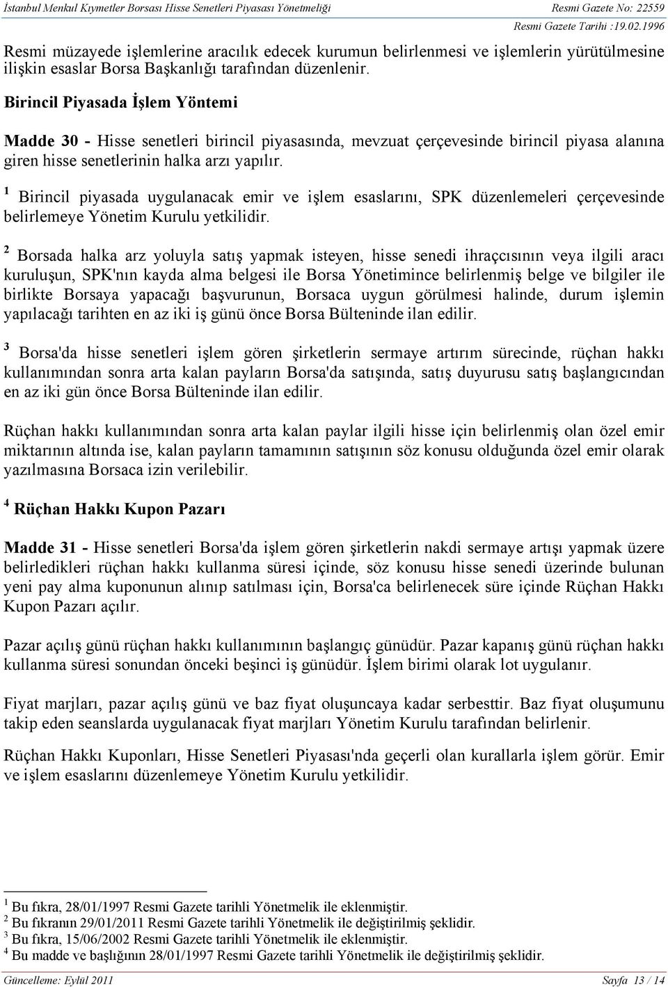 1 Birincil piyasada uygulanacak emir ve işlem esaslarını, SPK düzenlemeleri çerçevesinde belirlemeye Yönetim Kurulu yetkilidir.