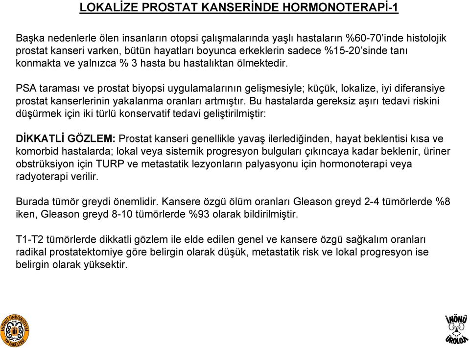 PSA taraması ve prostat biyopsi uygulamalarının gelişmesiyle; küçük, lokalize, iyi diferansiye prostat kanserlerinin yakalanma oranları artmıştır.