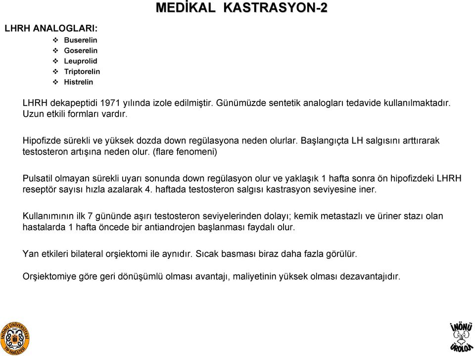 (flare fenomeni) Pulsatil olmayan sürekli uyarı sonunda down regülasyon olur ve yaklaşık 1 hafta sonra ön hipofizdeki LHRH reseptör sayısı hızla azalarak 4.