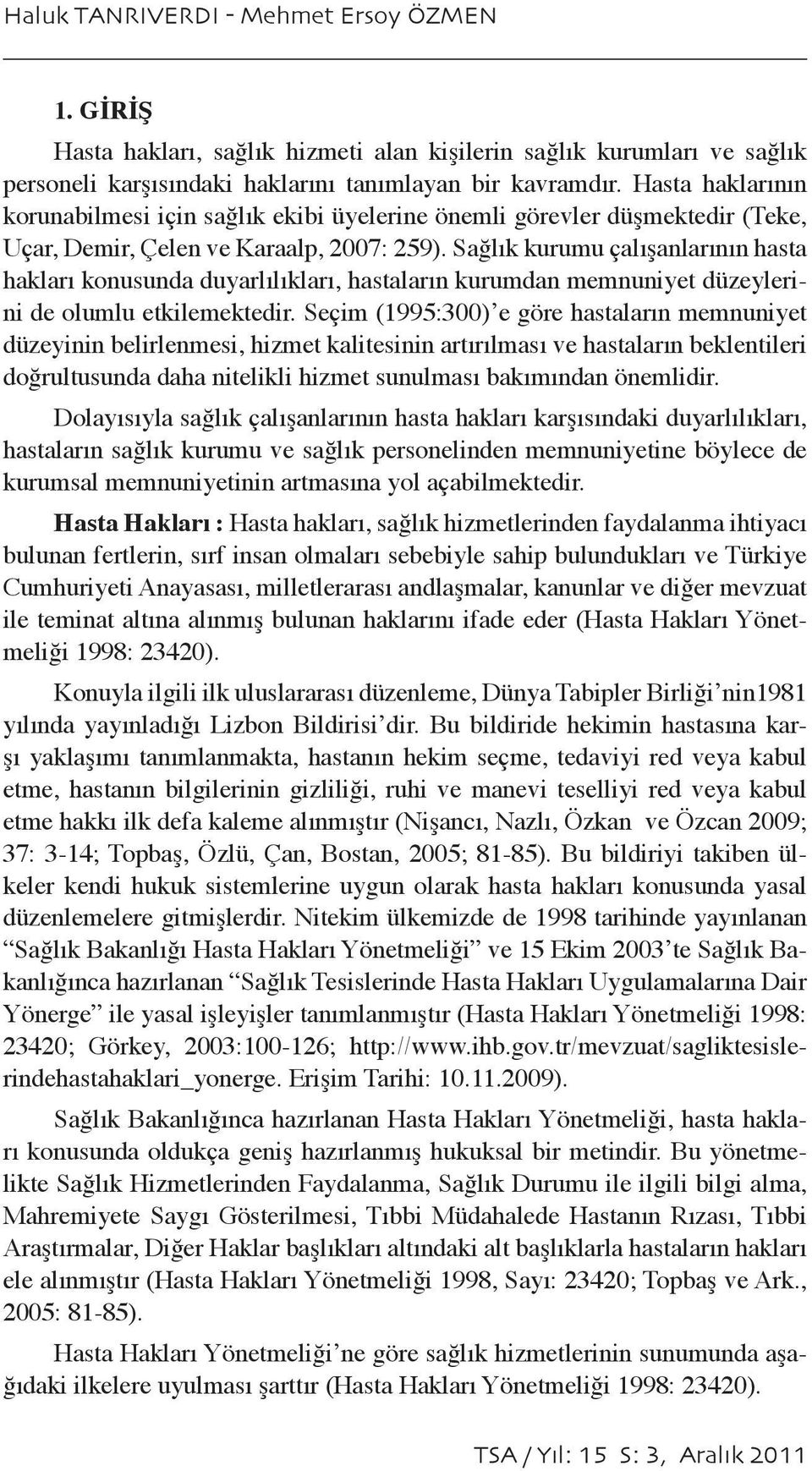 Sağlık kurumu çalışanlarının hasta hakları konusunda duyarlılıkları, hastaların kurumdan memnuniyet düzeylerini de olumlu etkilemektedir.