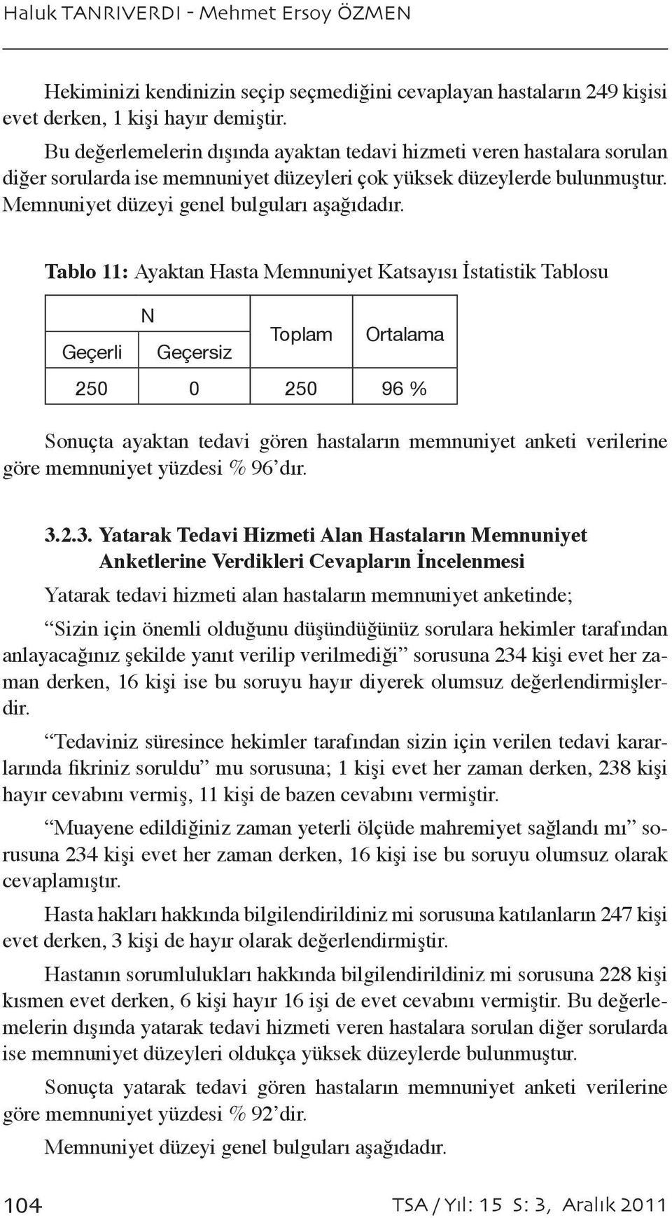 Tablo 11: Ayaktan Hasta Memnuniyet Katsayısı İstatistik Tablosu Geçerli N Geçersiz Toplam Ortalama 250 0 250 96 % Sonuçta ayaktan tedavi gören hastaların memnuniyet anketi verilerine göre memnuniyet