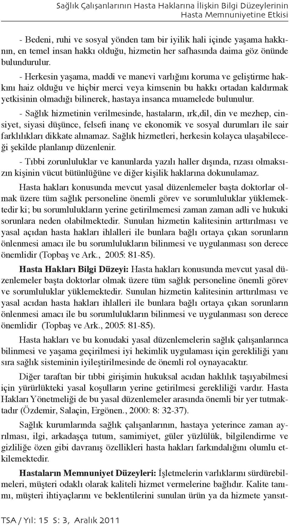 - Herkesin yaşama, maddi ve manevi varlığını koruma ve geliştirme hakkını haiz olduğu ve hiçbir merci veya kimsenin bu hakkı ortadan kaldırmak yetkisinin olmadığı bilinerek, hastaya insanca muamelede