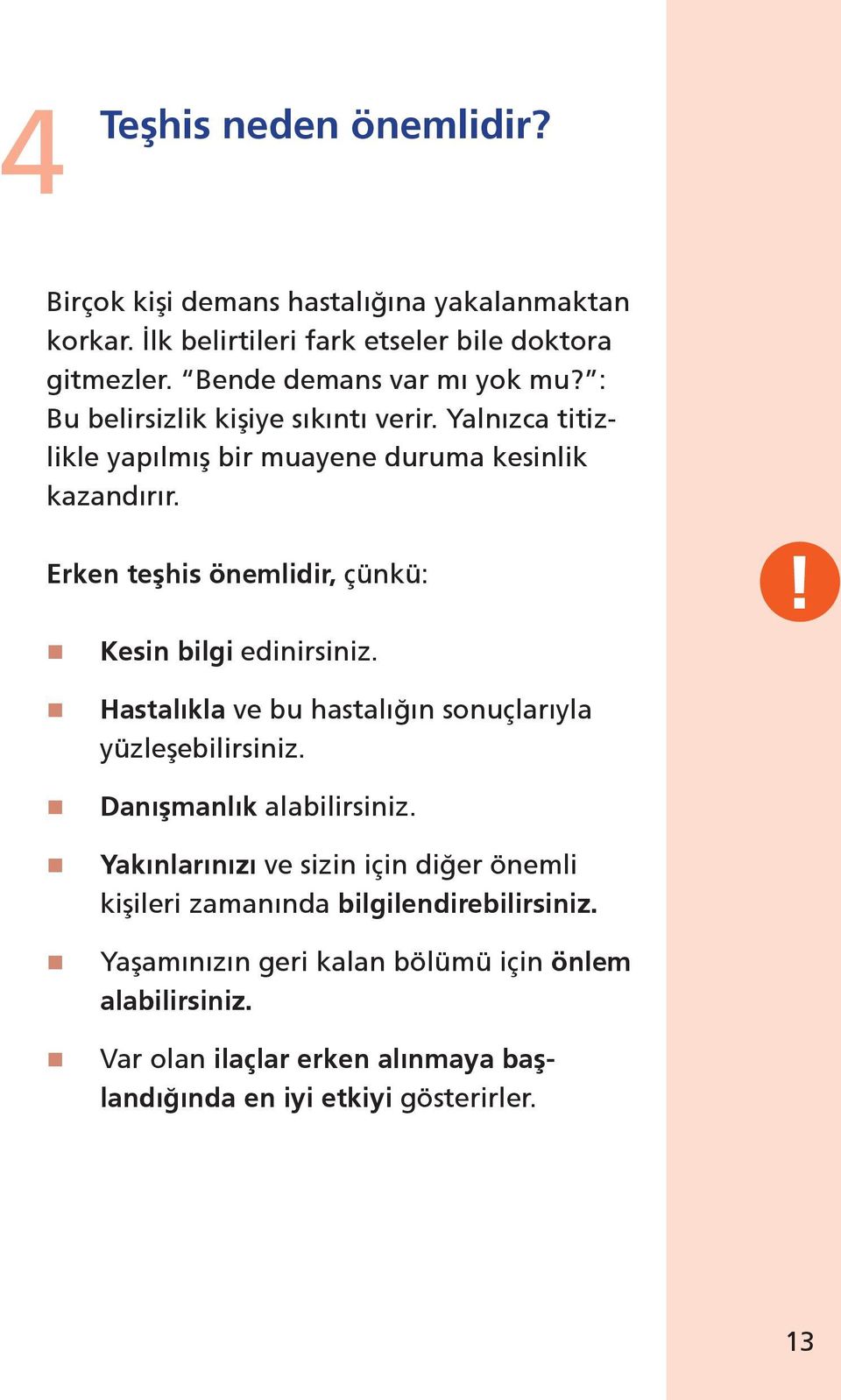 Erken teşhis önemlidir, çünkü: n Kesin bilgi edinirsiniz.! n Hastalıkla ve bu hastalığın sonuçlarıyla yüzleşebilirsiniz. n Danışmanlık alabilirsiniz.