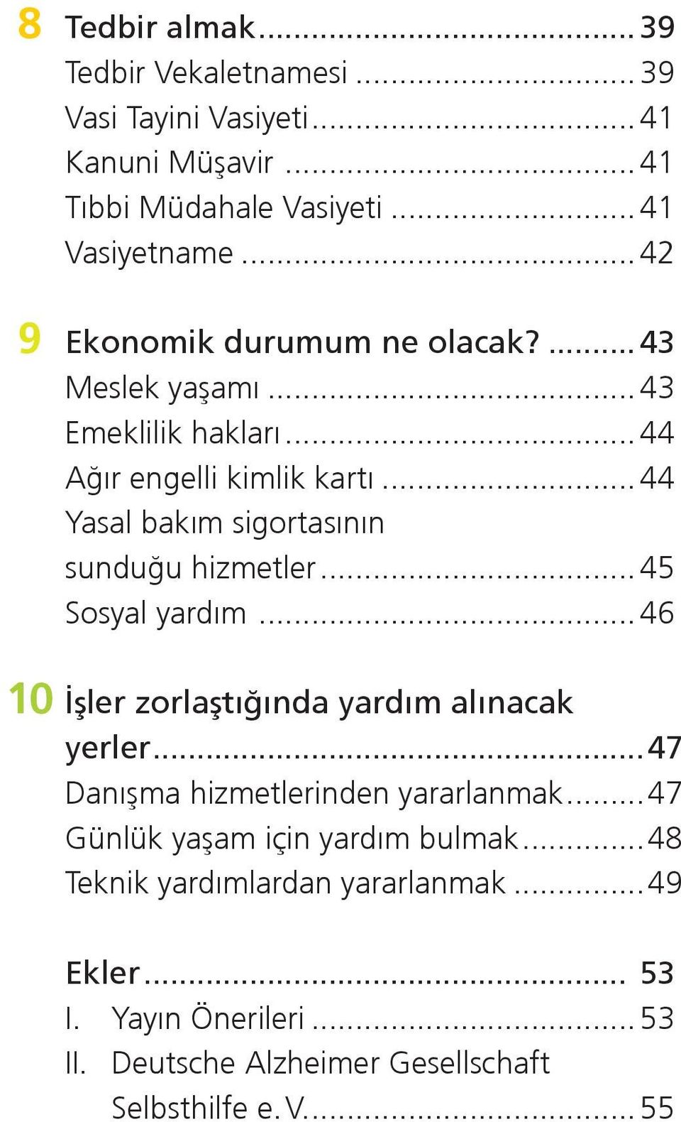 .. 44 Yasal bakım sigortasının sunduğu hizmetler... 45 Sosyal yardım... 46 10 İşler zorlaştığında yardım alınacak yerler.