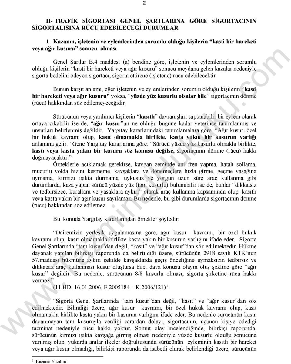 4 maddesi (a) bendine göre, işletenin ve eylemlerinden sorumlu olduğu kişilerin kasti bir hareketi veya ağır kusuru sonucu meydana gelen kazalar nedeniyle sigorta bedelini ödeyen sigortacı, sigorta