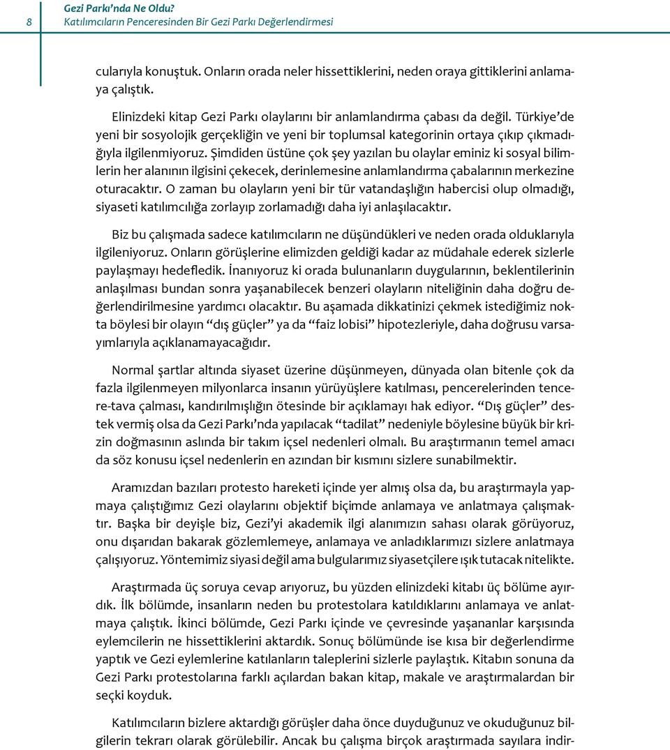 Şimdiden üstüne çok şey yazılan bu olaylar eminiz ki sosyal bilimlerin her alanının ilgisini çekecek, derinlemesine anlamlandırma çabalarının merkezine oturacaktır.