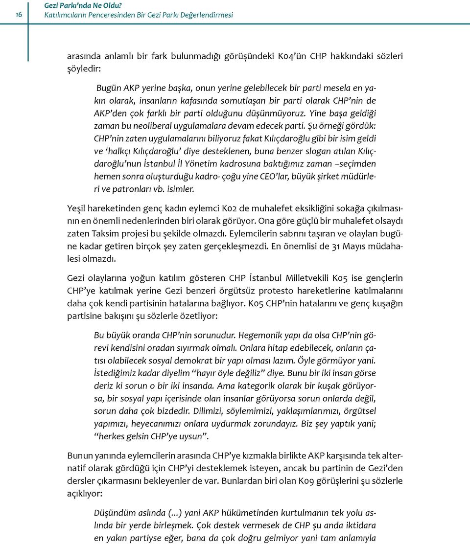 bir parti mesela en yakın olarak, insanların kafasında somutlaşan bir parti olarak CHP nin de AKP den çok farklı bir parti olduğunu düşünmüyoruz.