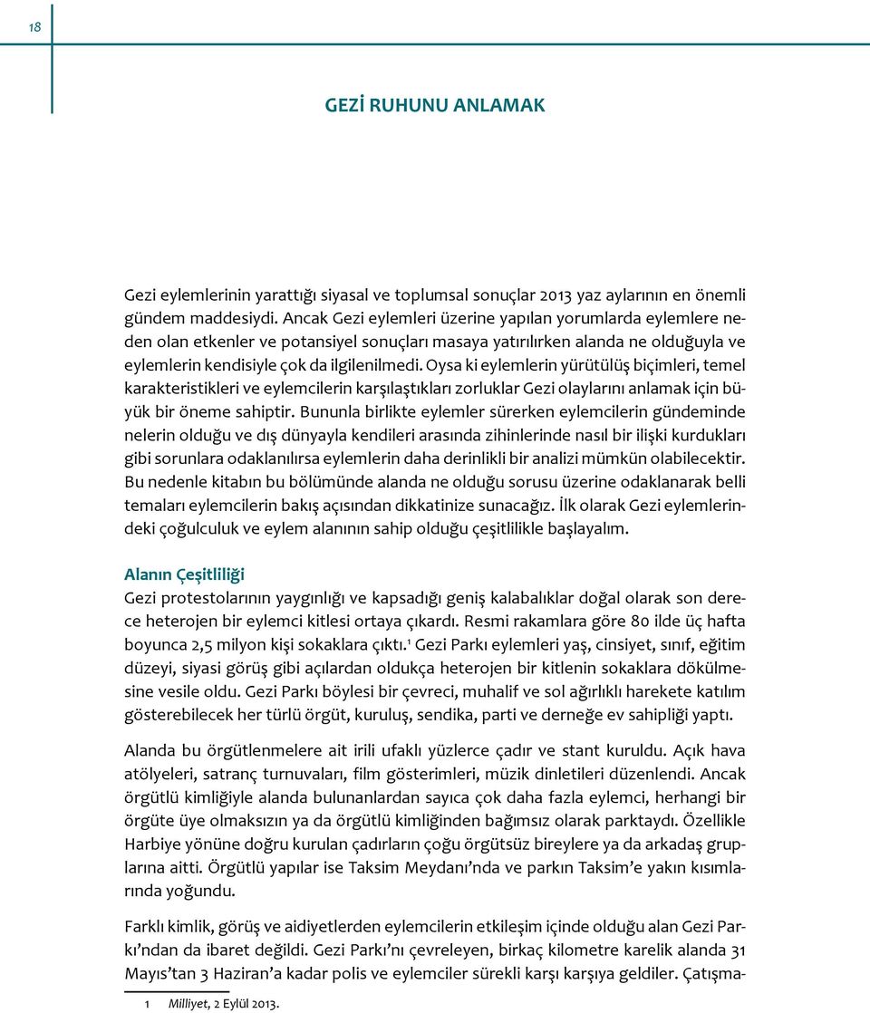 Oysa ki eylemlerin yürütülüş biçimleri, temel karakteristikleri ve eylemcilerin karşılaştıkları zorluklar Gezi olaylarını anlamak için büyük bir öneme sahiptir.