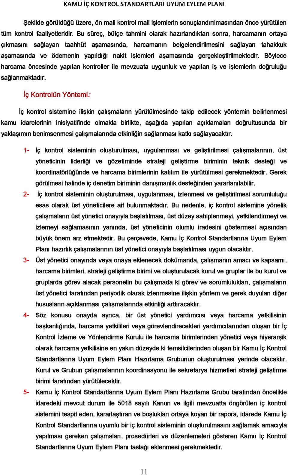 işlemleri aşamasında gerçekleştirilmektedir. Böylece harcama öncesinde yapılan kontroller ile mevzuata uygunluk ve yapılan iş ve işlemlerin doğruluğu sağlanmaktadır.