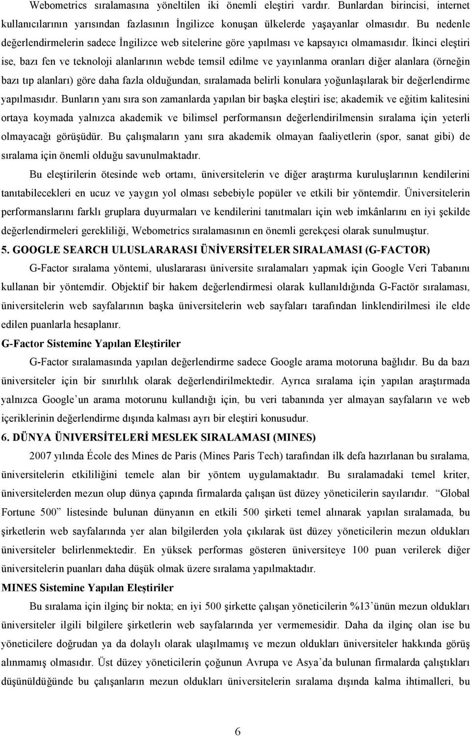 İkinci eleştiri ise, bazı fen ve teknoloji alanlarının webde temsil edilme ve yayınlanma oranları diğer alanlara (örneğin bazı tıp alanları) göre daha fazla olduğundan, sıralamada belirli konulara